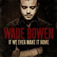 Wade Bowen - If We Ever Make It Home